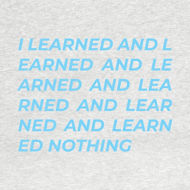 I learned and learned and learned nothing by przezajac